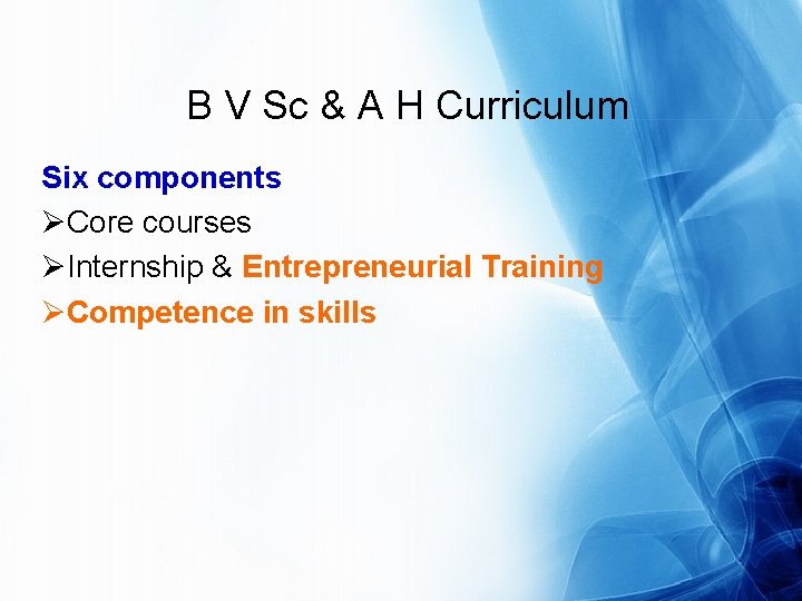B V Sc & A H Curriculum Six components ØCore courses ØInternship & Entrepreneurial