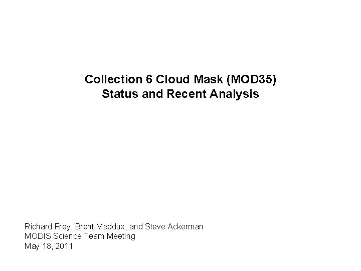 Collection 6 Cloud Mask (MOD 35) Status and Recent Analysis Richard Frey, Brent Maddux,