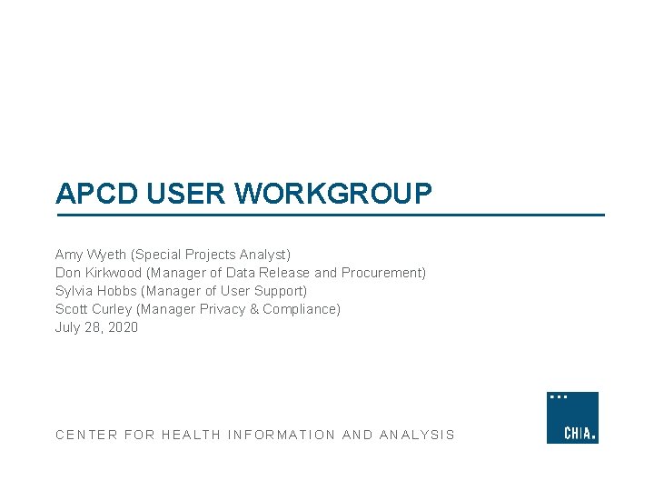APCD USER WORKGROUP Amy Wyeth (Special Projects Analyst) Don Kirkwood (Manager of Data Release APCD USER WORKGROUP Amy Wyeth (Special Projects Analyst) Don Kirkwood (Manager of Data Release