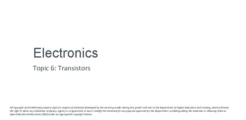 Electronics Topic 6: Transistors All copyright and intellectual property rights in respect of materials