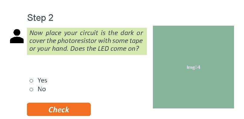 Step 2 Now place your circuit is the dark or cover the photoresistor with