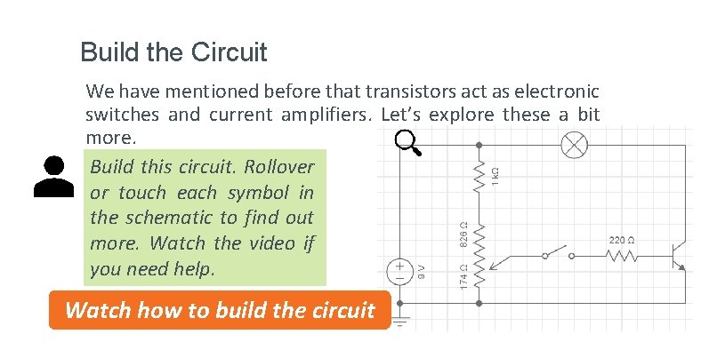 Build the Circuit We have mentioned before that transistors act as electronic switches and