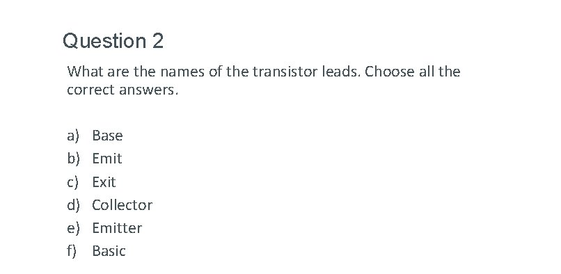 Question 2 What are the names of the transistor leads. Choose all the correct