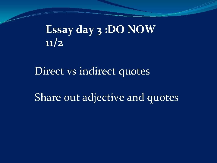Essay day 3 : DO NOW 11/2 Direct vs indirect quotes Share out adjective