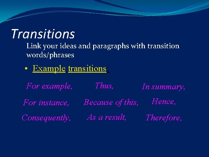 Transitions Link your ideas and paragraphs with transition words/phrases • Example transitions: For example,