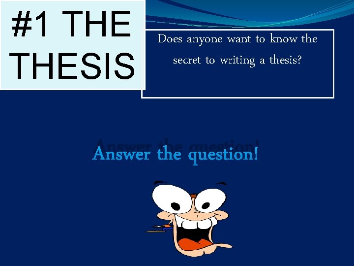 #1 THESIS Does anyone want to know the secret to writing a thesis? Answer