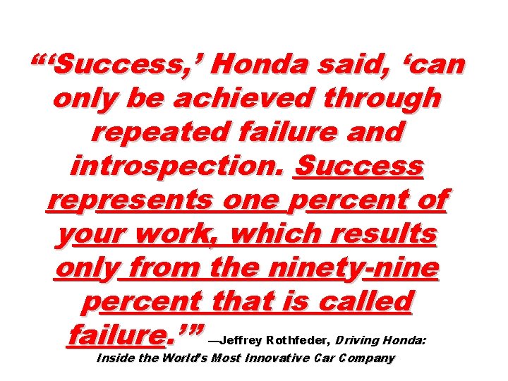 “ ‘Success, ’ Honda said, ‘can only be achieved through repeated failure and introspection.