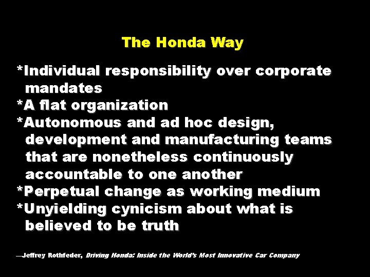 The Honda Way *Individual responsibility over corporate mandates *A flat organization *Autonomous and ad