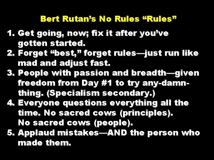 Bert Rutan’s No Rules “Rules” 1. Get going, now; fix it after you’ve gotten