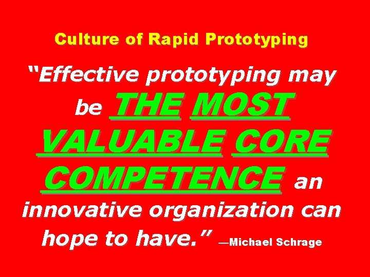 Culture of Rapid Prototyping “Effective prototyping may be THE MOST VALUABLE CORE COMPETENCE an