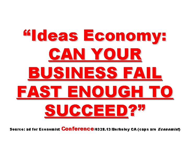 “Ideas Economy: CAN YOUR BUSINESS FAIL FAST ENOUGH TO SUCCEED? ” Source: ad for