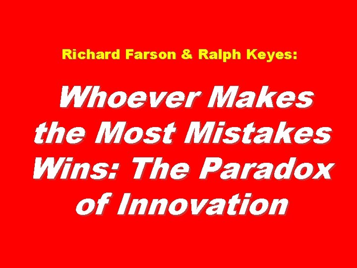 Richard Farson & Ralph Keyes: Whoever Makes the Most Mistakes Wins: The Paradox of