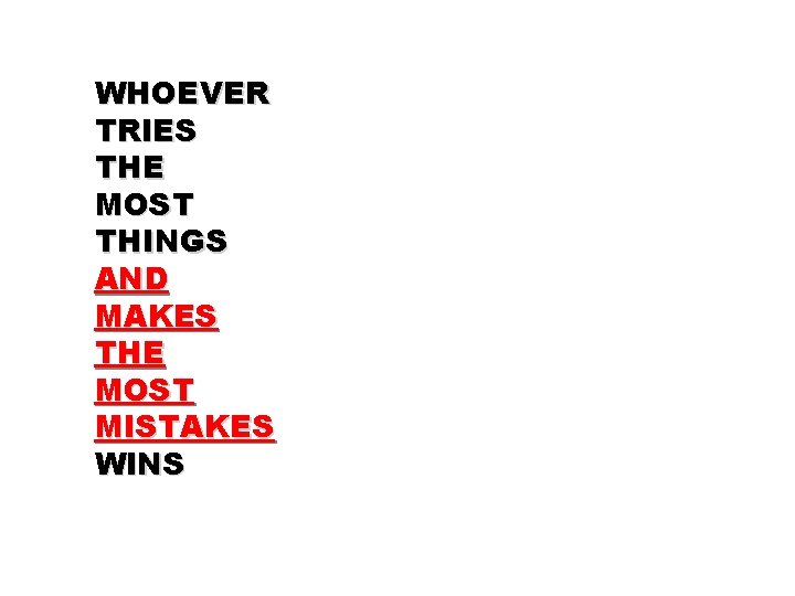 WHOEVER TRIES THE MOST THINGS AND MAKES THE MOST MISTAKES WINS 