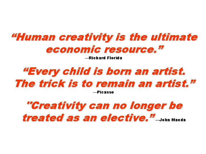 “Human creativity is the ultimate economic resource. ” —Richard Florida “Every child is born