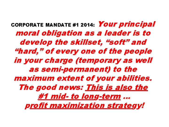 Your principal moral obligation as a leader is to develop the skillset, “soft” and