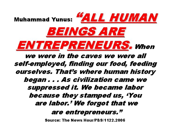 Muhammad Yunus: “ALL HUMAN BEINGS ARE ENTREPRENEURS. When we were in the caves we