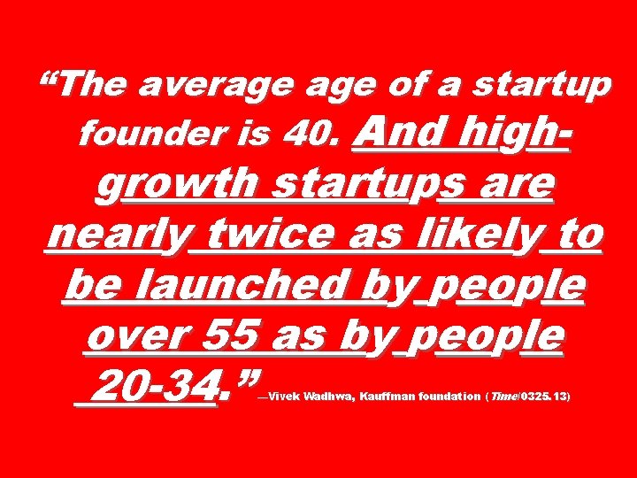 “The average of a startup founder is 40. And high- growth startups are nearly