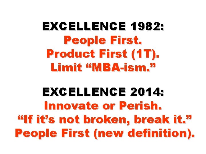 EXCELLENCE 1982: People First. Product First (1 T). Limit “MBA-ism. ” EXCELLENCE 2014: Innovate
