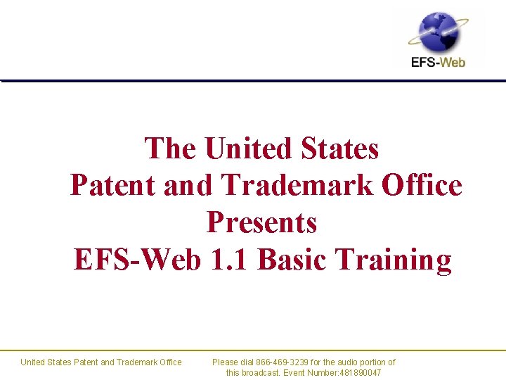 The United States Patent and Trademark Office Presents EFS-Web 1. 1 Basic Training United