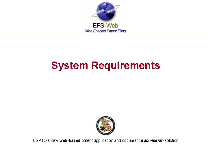 System Requirements USPTO’s new web-based patent application and document submission solution 