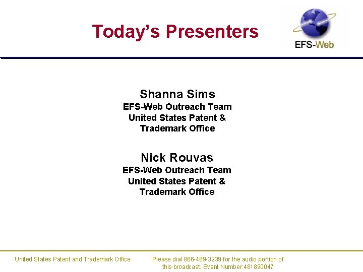 Today’s Presenters Shanna Sims EFS-Web Outreach Team United States Patent & Trademark Office Nick