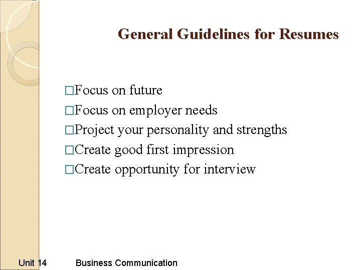 General Guidelines for Resumes �Focus on future �Focus on employer needs �Project your personality General Guidelines for Resumes �Focus on future �Focus on employer needs �Project your personality