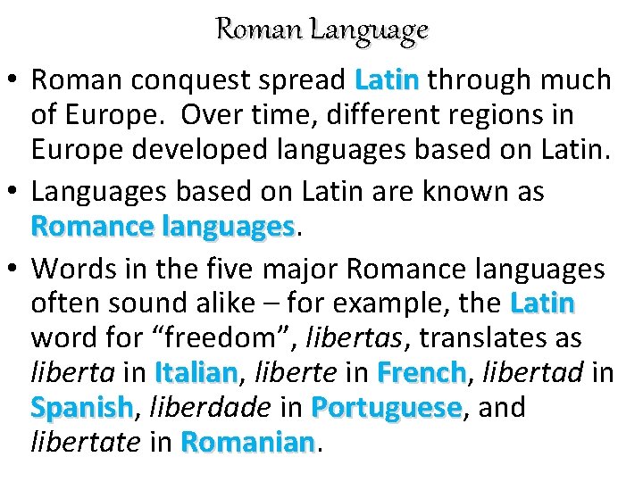Roman Language • Roman conquest spread Latin through much of Europe. Over time, different