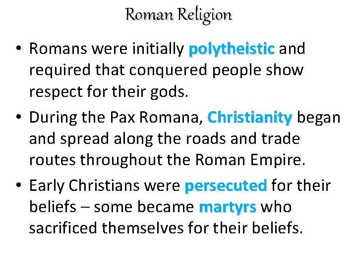Roman Religion • Romans were initially polytheistic and required that conquered people show respect