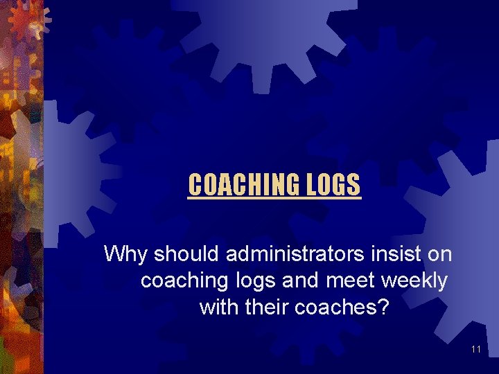 COACHING LOGS Why should administrators insist on coaching logs and meet weekly with their