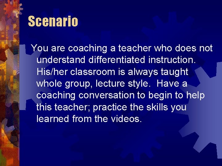 Scenario You are coaching a teacher who does not understand differentiated instruction. His/her classroom