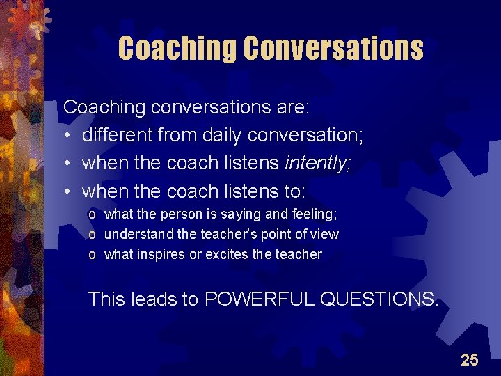 Coaching Conversations Coaching conversations are: • different from daily conversation; • when the coach