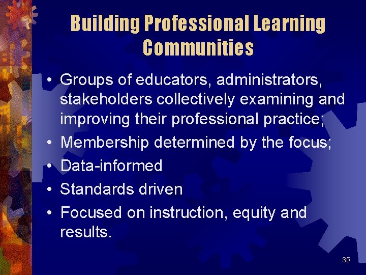 Building Professional Learning Communities • Groups of educators, administrators, stakeholders collectively examining and improving