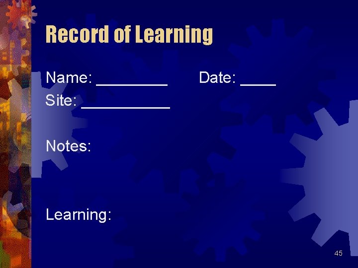 Record of Learning Name: ____ Site: _____ Date: ____ Notes: Learning: 45 