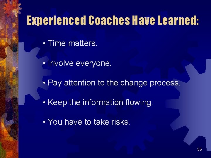 Experienced Coaches Have Learned: • Time matters. • Involve everyone. • Pay attention to