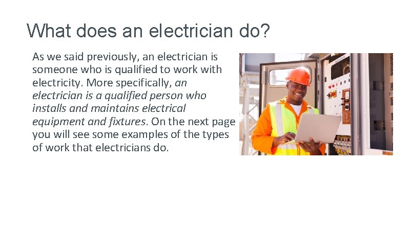 What does an electrician do? As we said previously, an electrician is someone who What does an electrician do? As we said previously, an electrician is someone who
