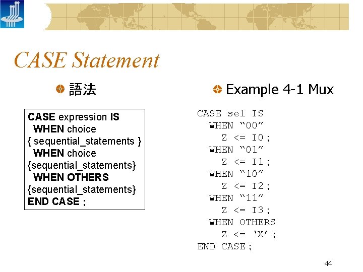 CASE Statement 語法 CASE expression IS WHEN choice { sequential_statements } WHEN choice {sequential_statements}