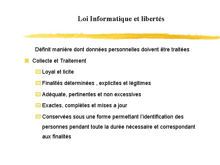 Loi Informatique et libertés Définit manière dont données personnelles doivent être traitées z Collecte