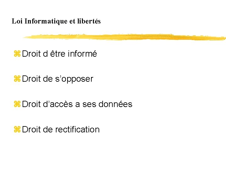 Loi Informatique et libertés z Droit d être informé z Droit de s’opposer z