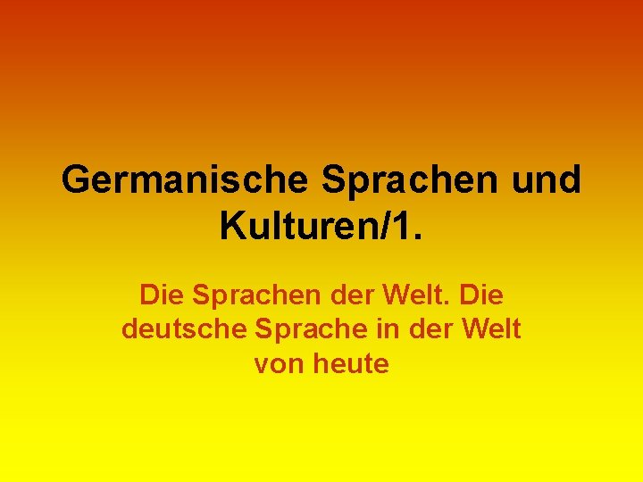 Germanische Sprachen und Kulturen/1. Die Sprachen der Welt. Die deutsche Sprache in der Welt