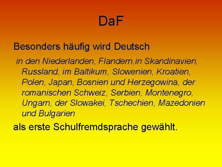 Da. F Besonders häufig wird Deutsch in den Niederlanden, Flandern, in Skandinavien, Russland, im