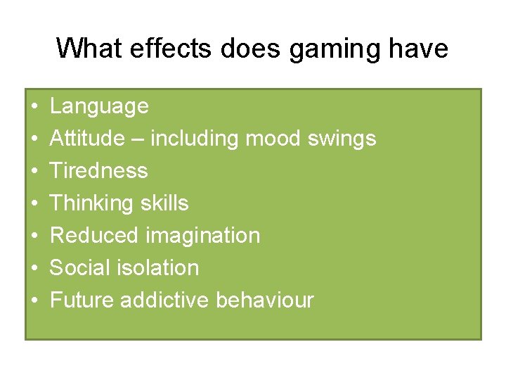 What effects does gaming have • • Language Attitude – including mood swings Tiredness