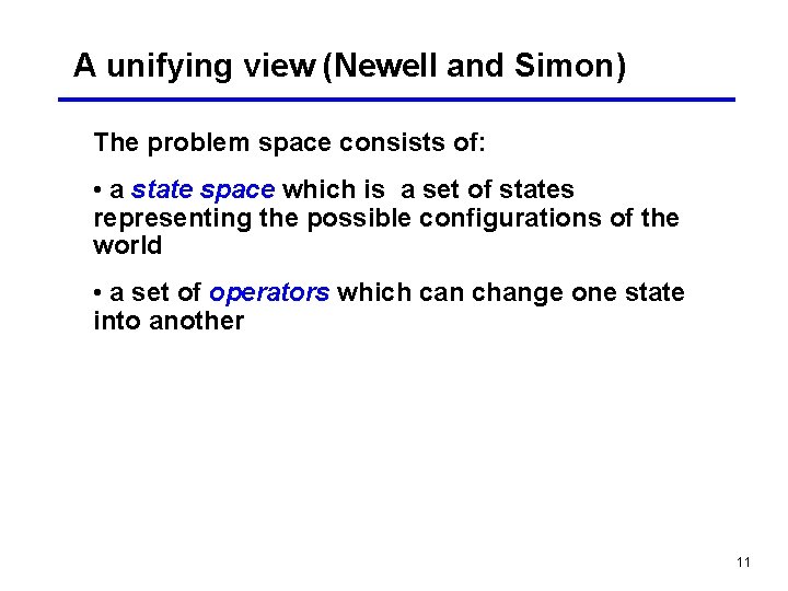 A unifying view (Newell and Simon) The problem space consists of: • a state