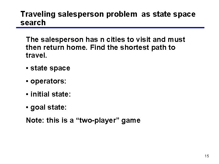 Traveling salesperson problem as state space search The salesperson has n cities to visit