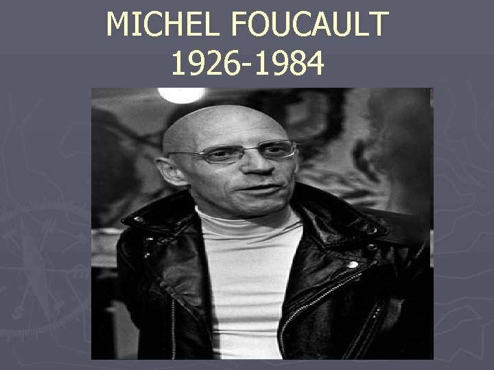 MICHEL FOUCAULT 1926 -1984 