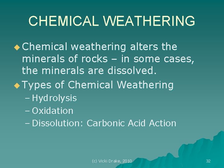 CHEMICAL WEATHERING u Chemical weathering alters the minerals of rocks – in some cases,