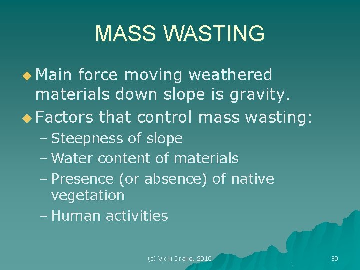 MASS WASTING u Main force moving weathered materials down slope is gravity. u Factors