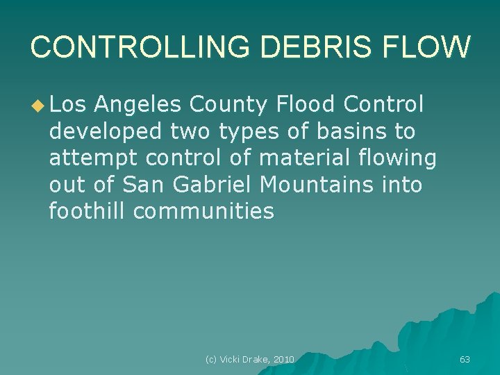 CONTROLLING DEBRIS FLOW u Los Angeles County Flood Control developed two types of basins