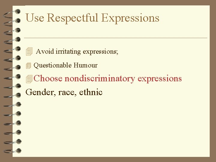 Use Respectful Expressions 4 Avoid irritating expressions; 4 Questionable Humour 4 Choose nondiscriminatory expressions
