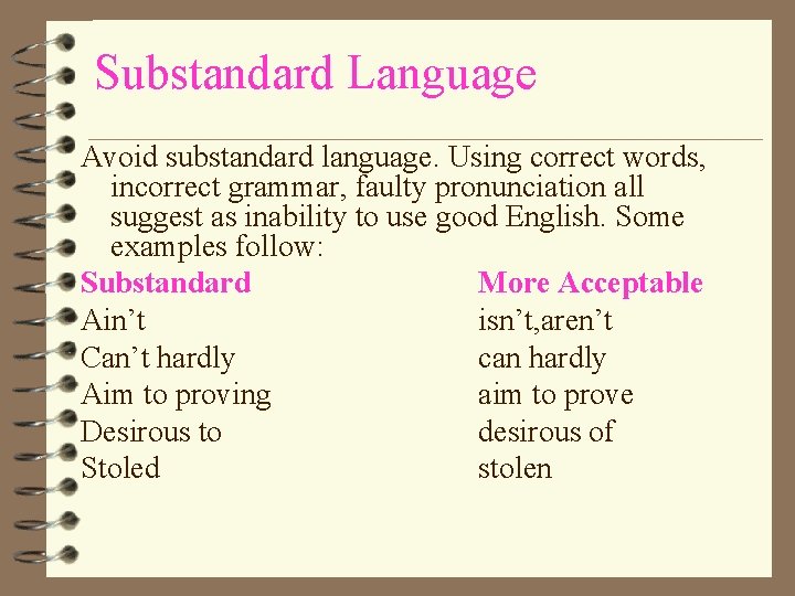 Substandard Language Avoid substandard language. Using correct words, incorrect grammar, faulty pronunciation all suggest