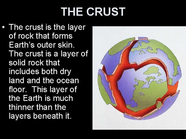 THE CRUST • The crust is the layer of rock that forms Earth’s outer